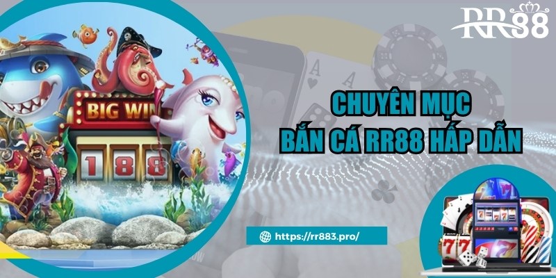 Chuyên mục giải trí bắn cá tại RR88 uy tín, chất lượng