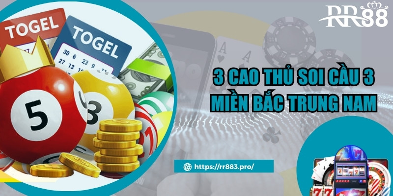 3 cao thủ soi cầu 3 miền Bắc Trung Nam