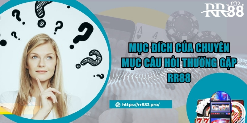 Mục đích của chuyên mục câu hỏi thường gặp rr88