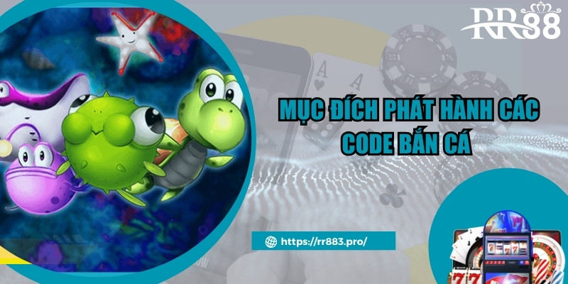 Mục đích phát hành các code bắn cá 