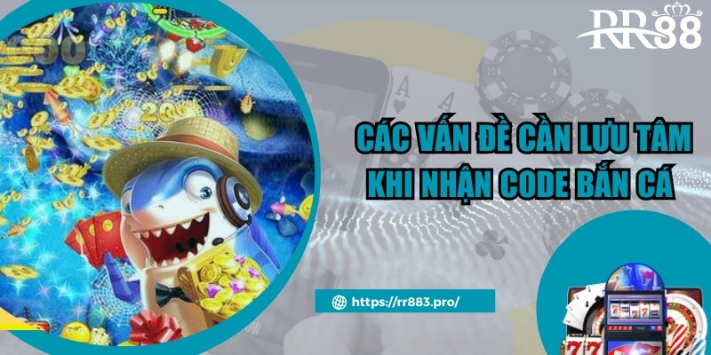 Các vấn đề cần lưu tâm khi nhận code bắn cá 