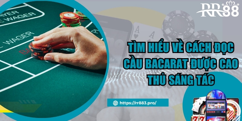 Tìm hiểu về cách đọc cầu baccarat được cao thủ sáng tác