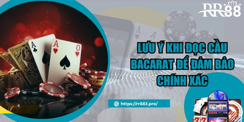 Lưu  ý khi đọc cầu baccarat để đảm bảo chính xác