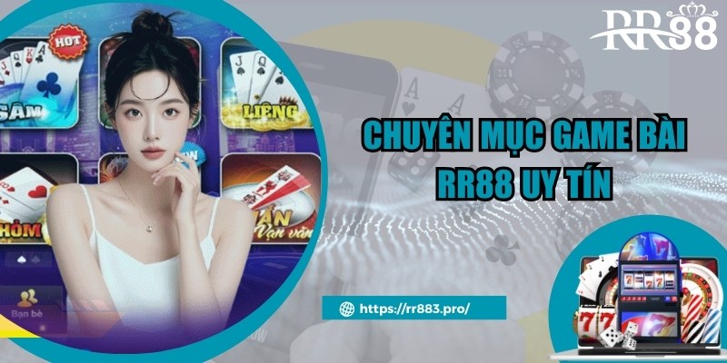 Chuyên mục cược game bài của RR88 nổi tiếng và uy tín hàng đầu