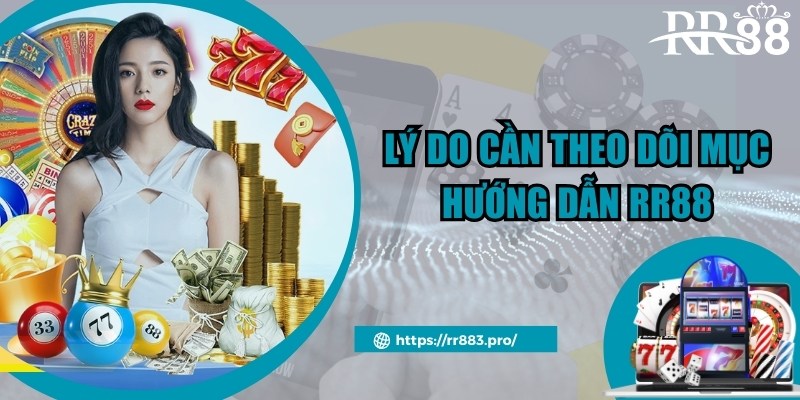 Lý do thành viên cần theo dõi chuyên mục hướng dẫn của RR88