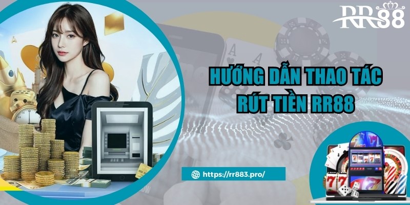 Quy trình rút tiền tiện lợi, nhanh chóng theo hướng dẫn RR88