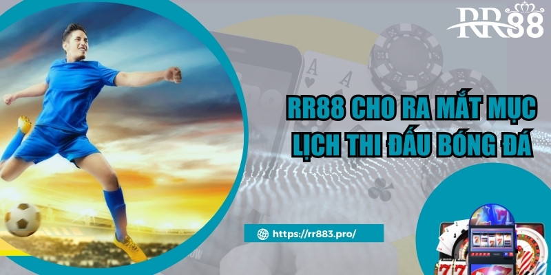 RR88 cho ra mắt mục lịch thi đấu bóng đá