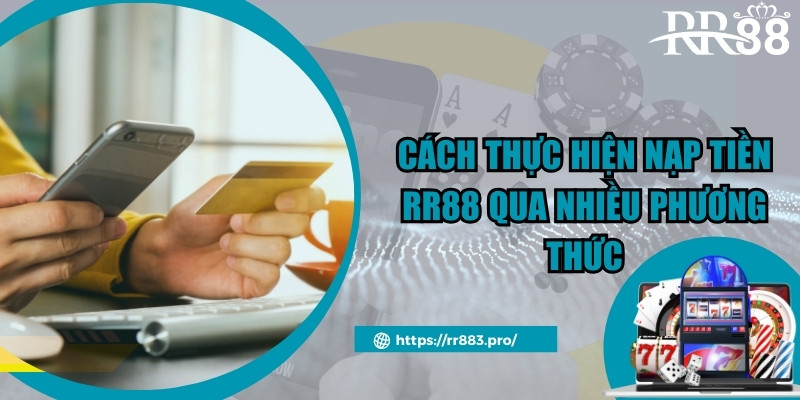 Cách thực hiện nạp tiền RR88 qua nhiều phương thức