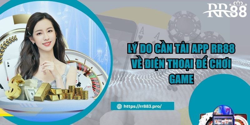 Lý do cần tải app rr88 về điện thoại để chơi game